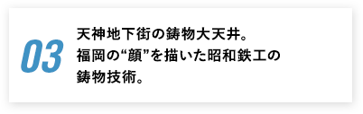 福岡の顔を描いた昭和鉄工の鋳物技術です。