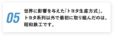 トヨタ系列以外で最初に取り組んだのは、昭和鉄工です。